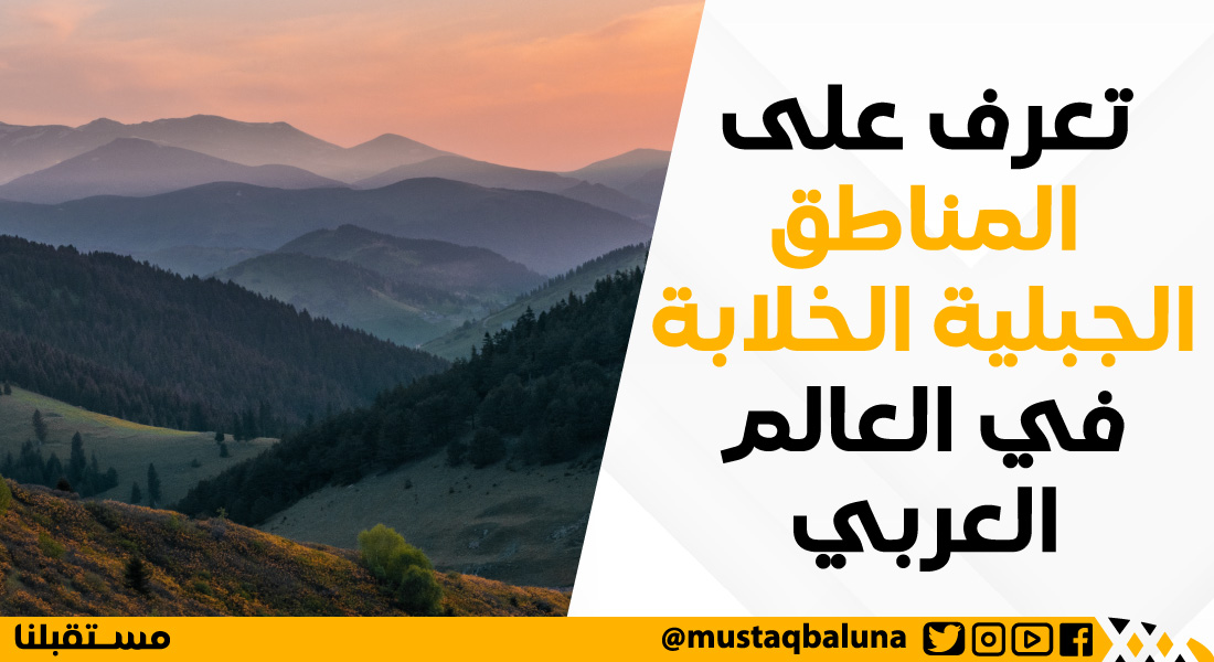 تعرف على المناطق الجبلية الخلابة في العالم العربي