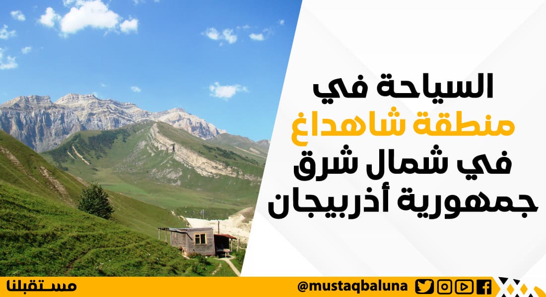 السياحة في منطقة شاهداغ في شمال شرق جمهورية أذربيجان